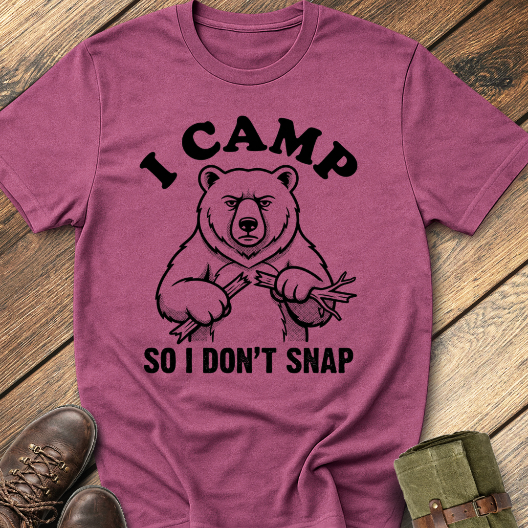 I Camp So I Don't Snap T-Shirt
