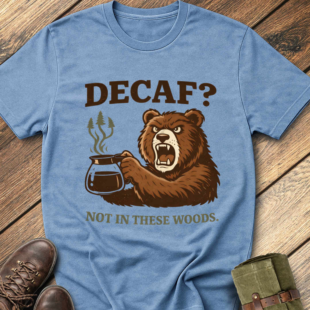 Decaf? Not In These Woods T-Shirt