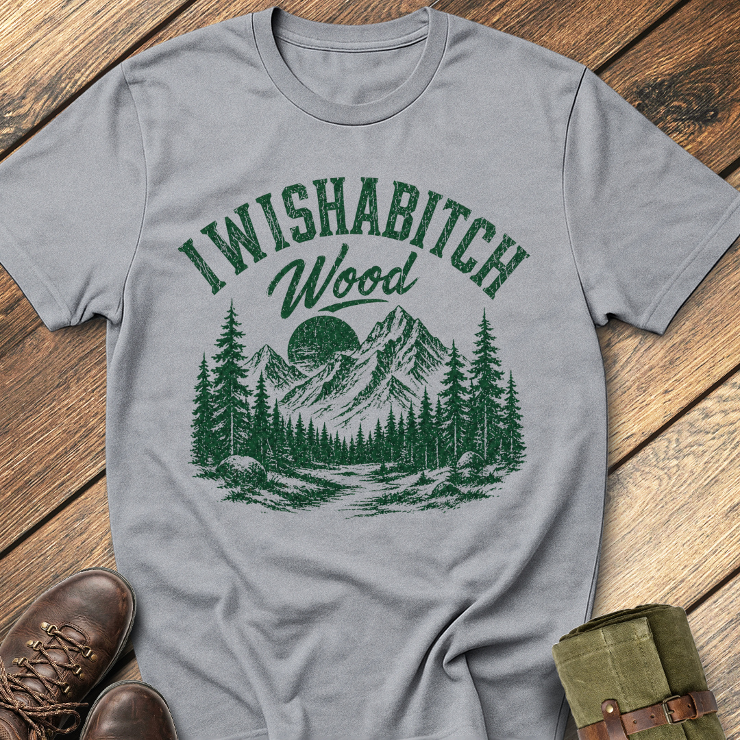 I Wishabitch Wood T-Shirt