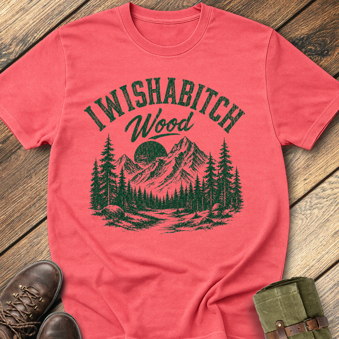 I Wishabitch Wood T-Shirt