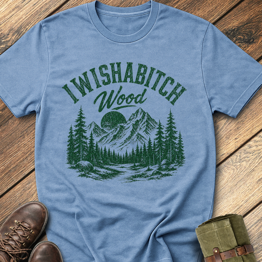 I Wishabitch Wood T-Shirt