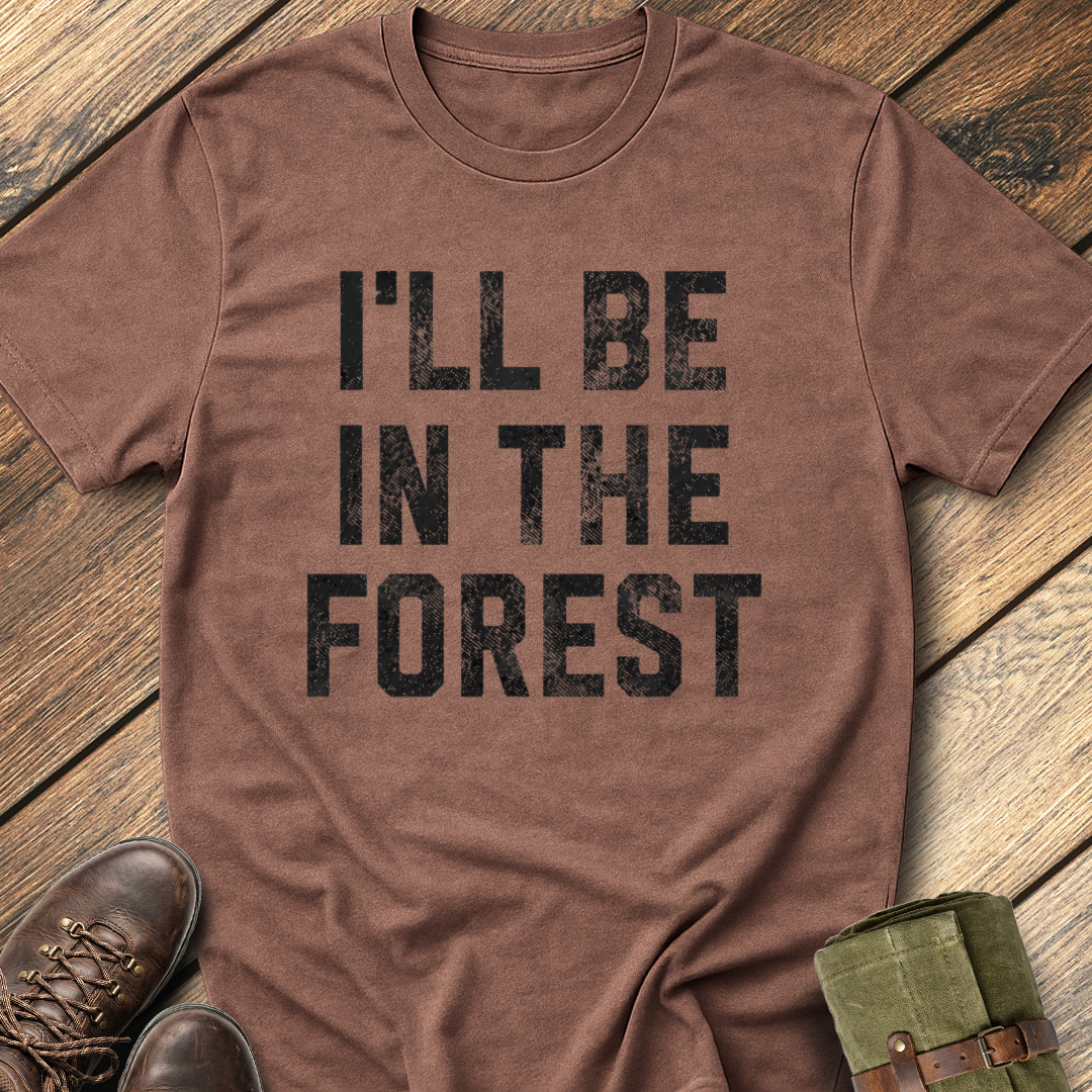 I'll Be In The Forest T-Shirt