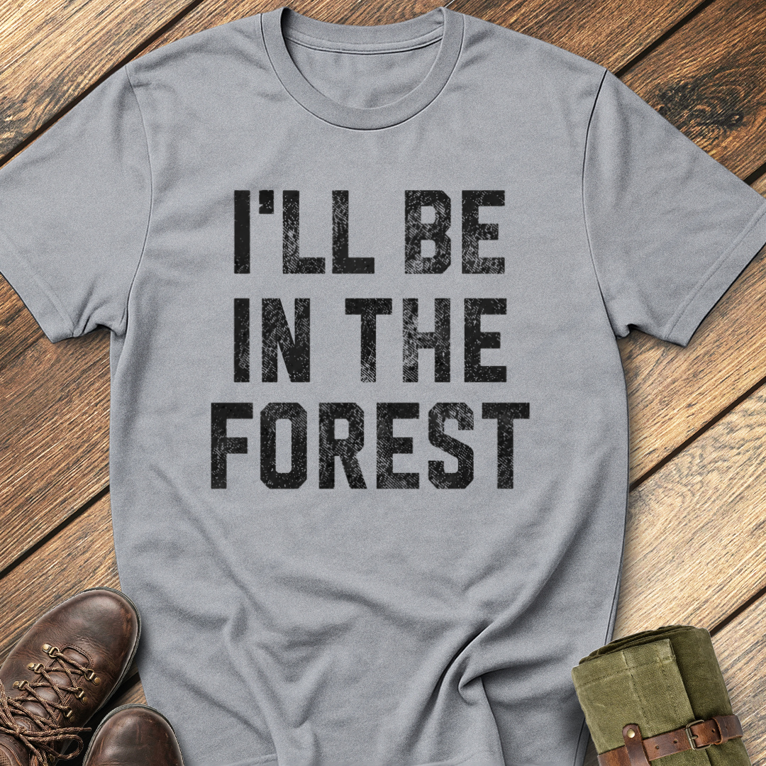 I'll Be In The Forest T-Shirt