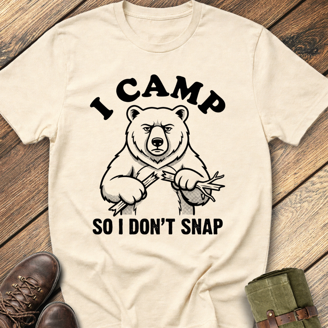 I Camp So I Don't Snap T-Shirt