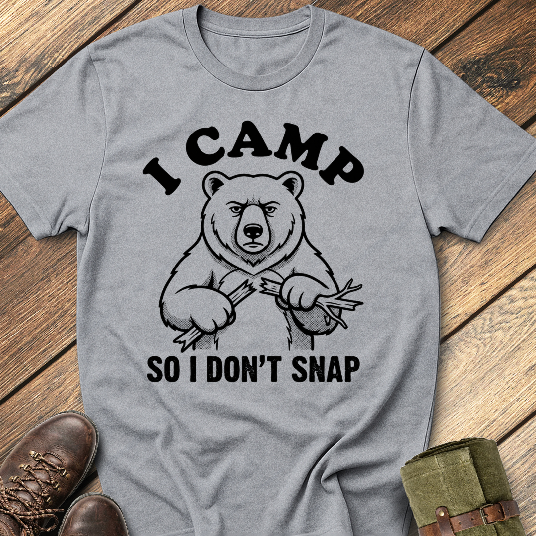 I Camp So I Don't Snap T-Shirt