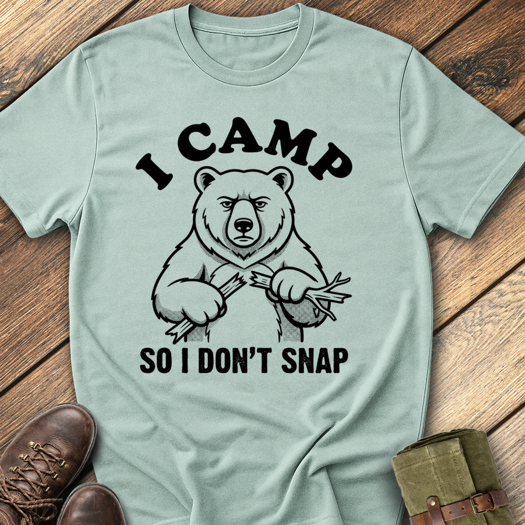 I Camp So I Don't Snap T-Shirt