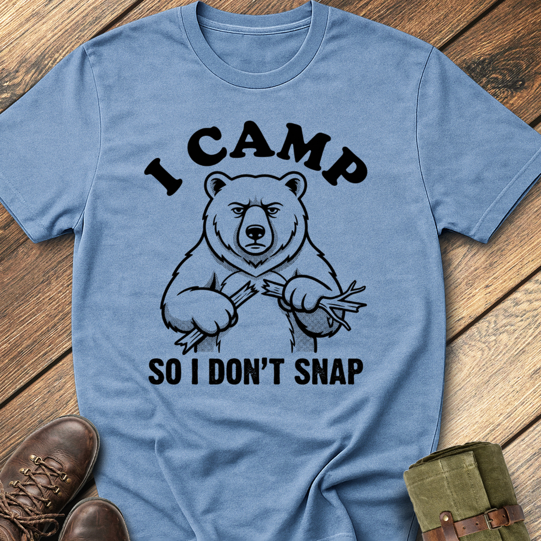 I Camp So I Don't Snap T-Shirt