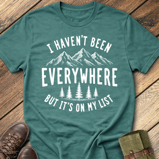 I Haven't Been Everywhere T-Shirt