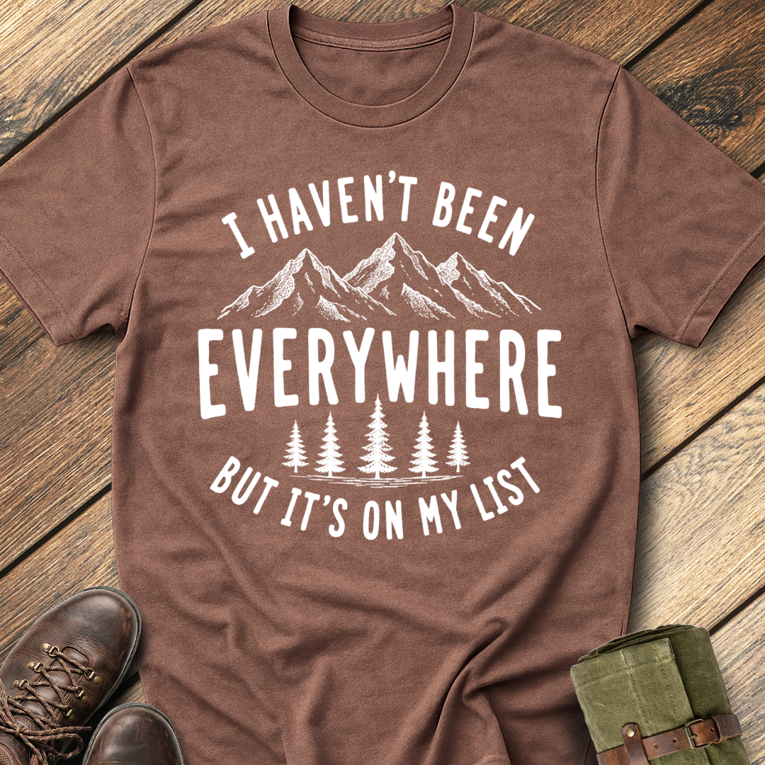I Haven't Been Everywhere T-Shirt