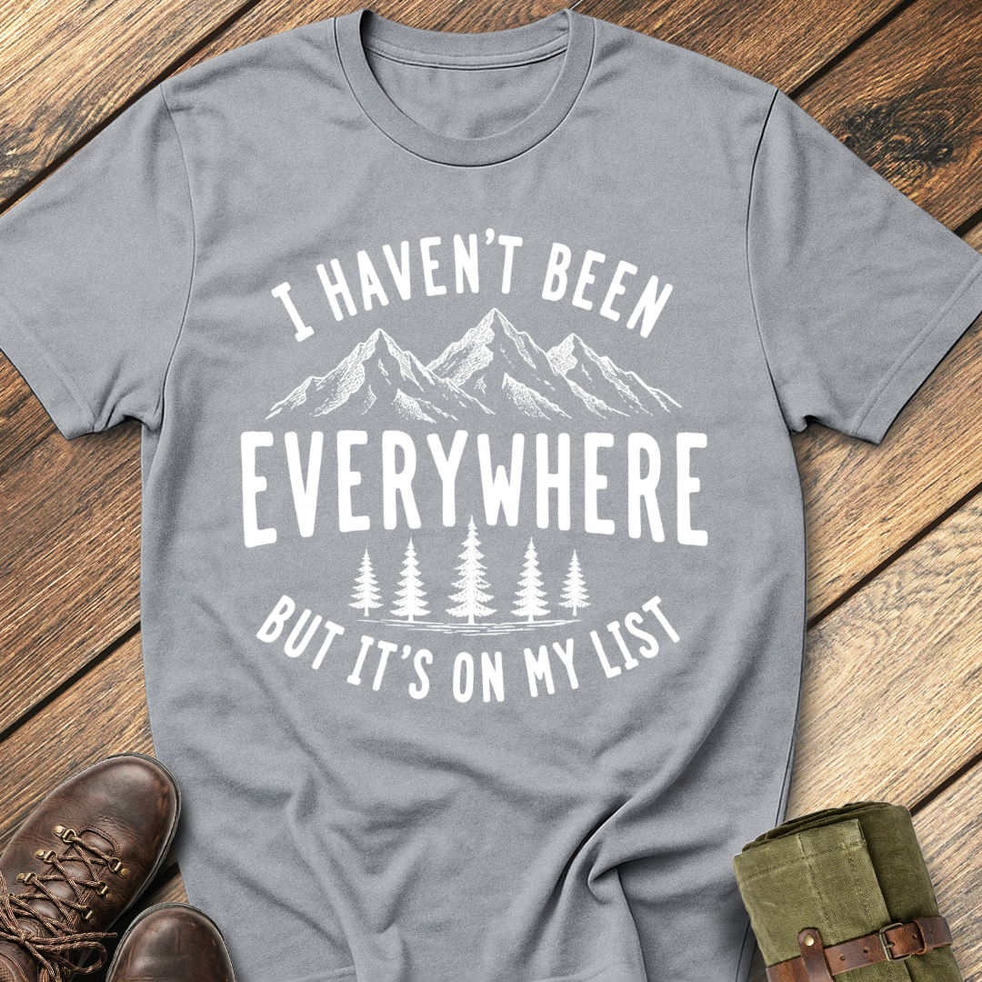 I Haven't Been Everywhere T-Shirt