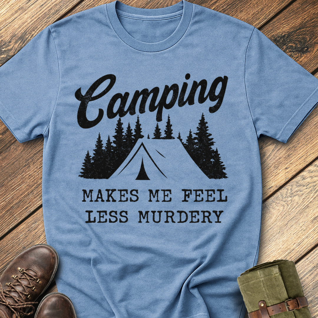 Camping makes me feel less murdery T-Shirt