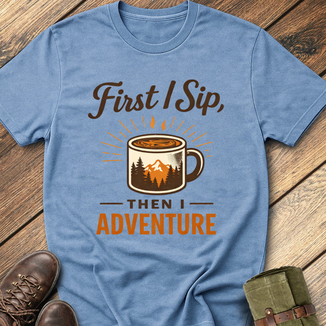 First I Sip, Then I Adventure T-Shirt