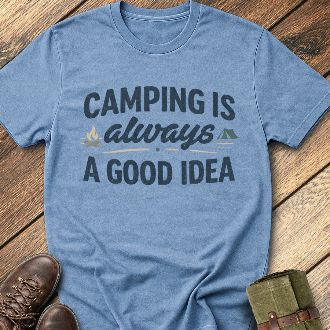 Camping Is Always A Good Idea T-Shirt