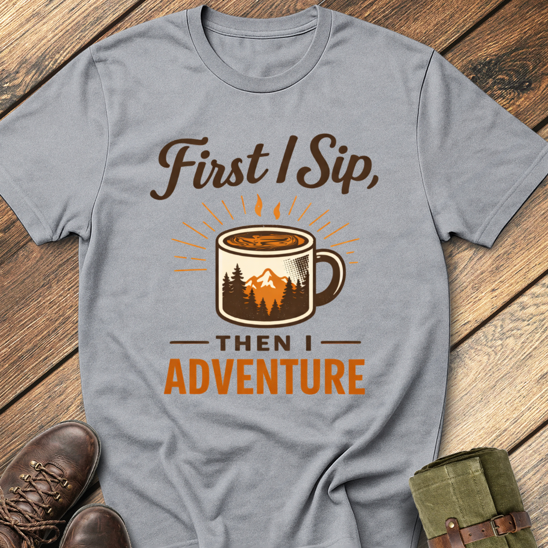 First I Sip, Then I Adventure T-Shirt