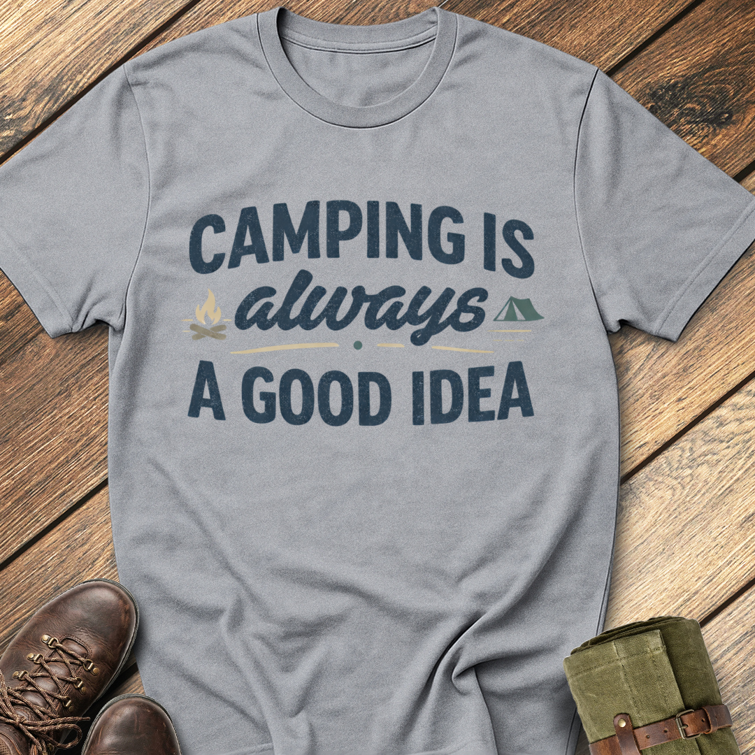 Camping Is Always A Good Idea T-Shirt