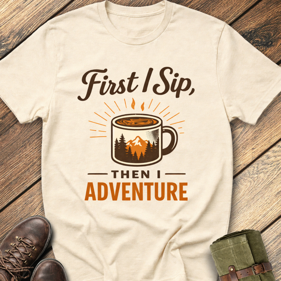 First I Sip, Then I Adventure T-Shirt