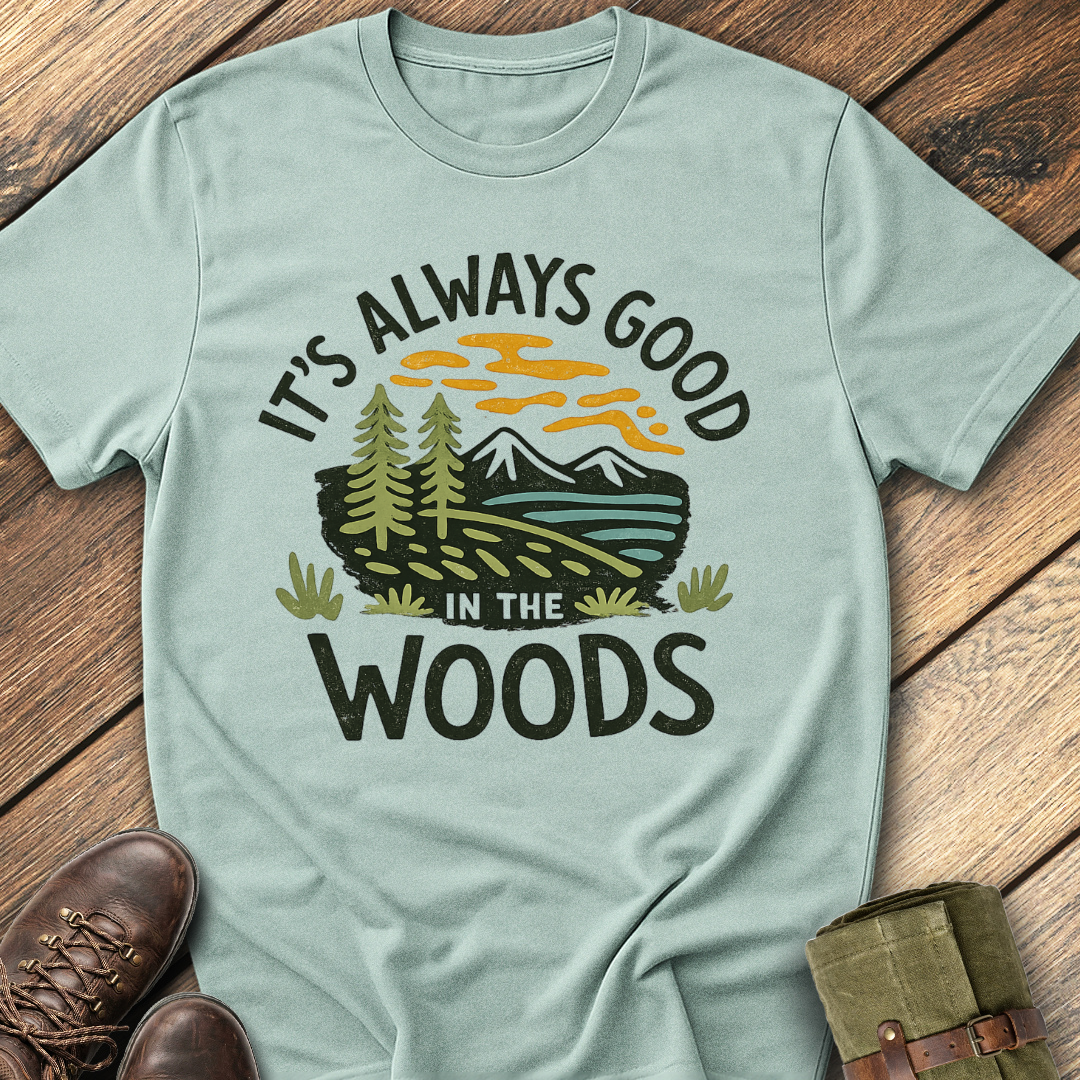 It's Always Good In The Woods T-Shirt