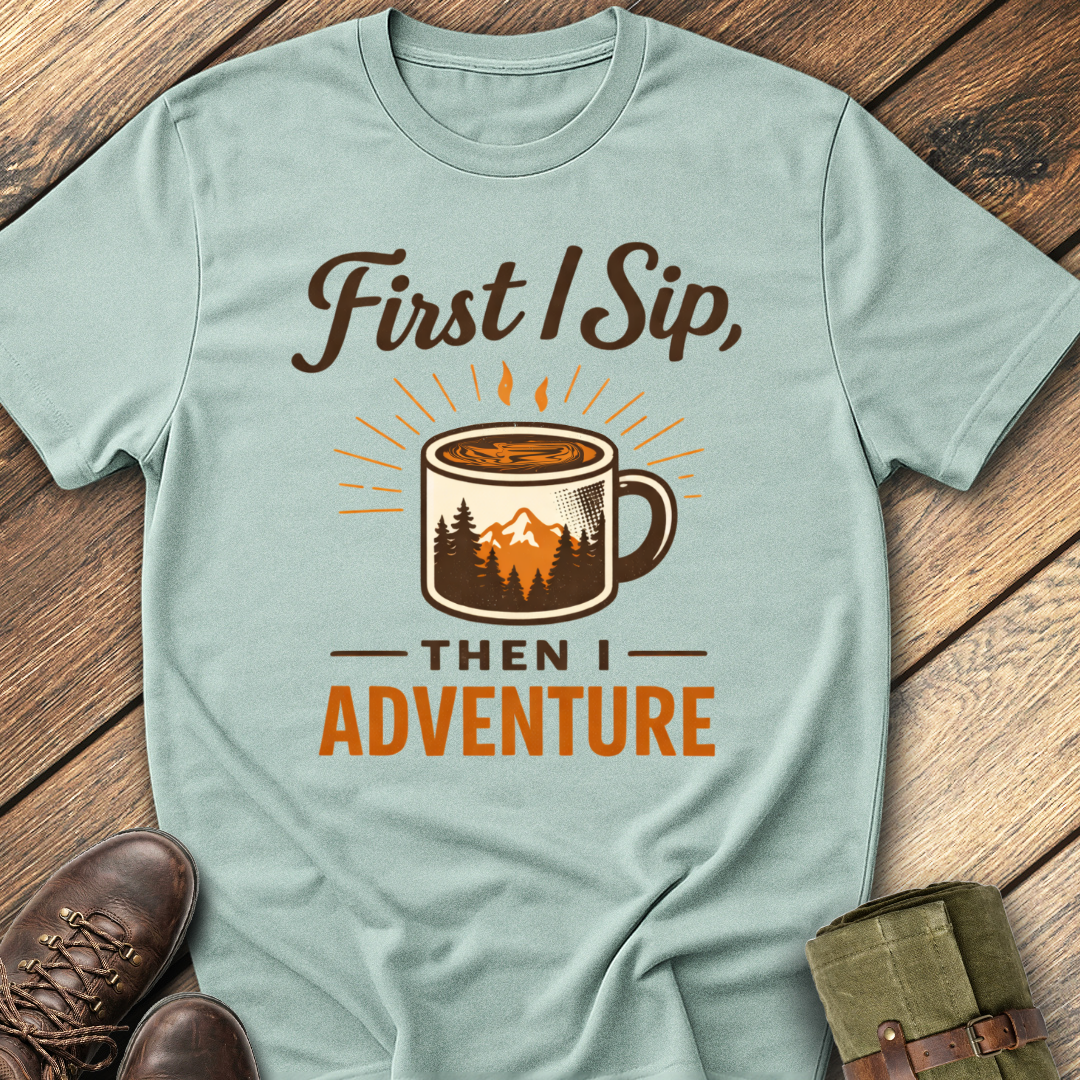 First I Sip, Then I Adventure T-Shirt