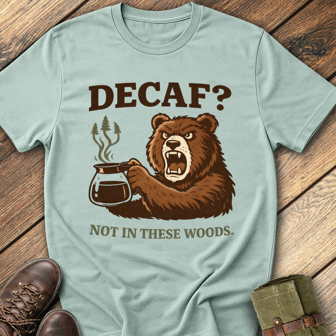 Decaf? Not In These Woods T-Shirt