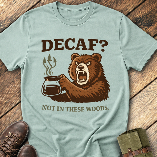 Decaf? Not In These Woods T-Shirt