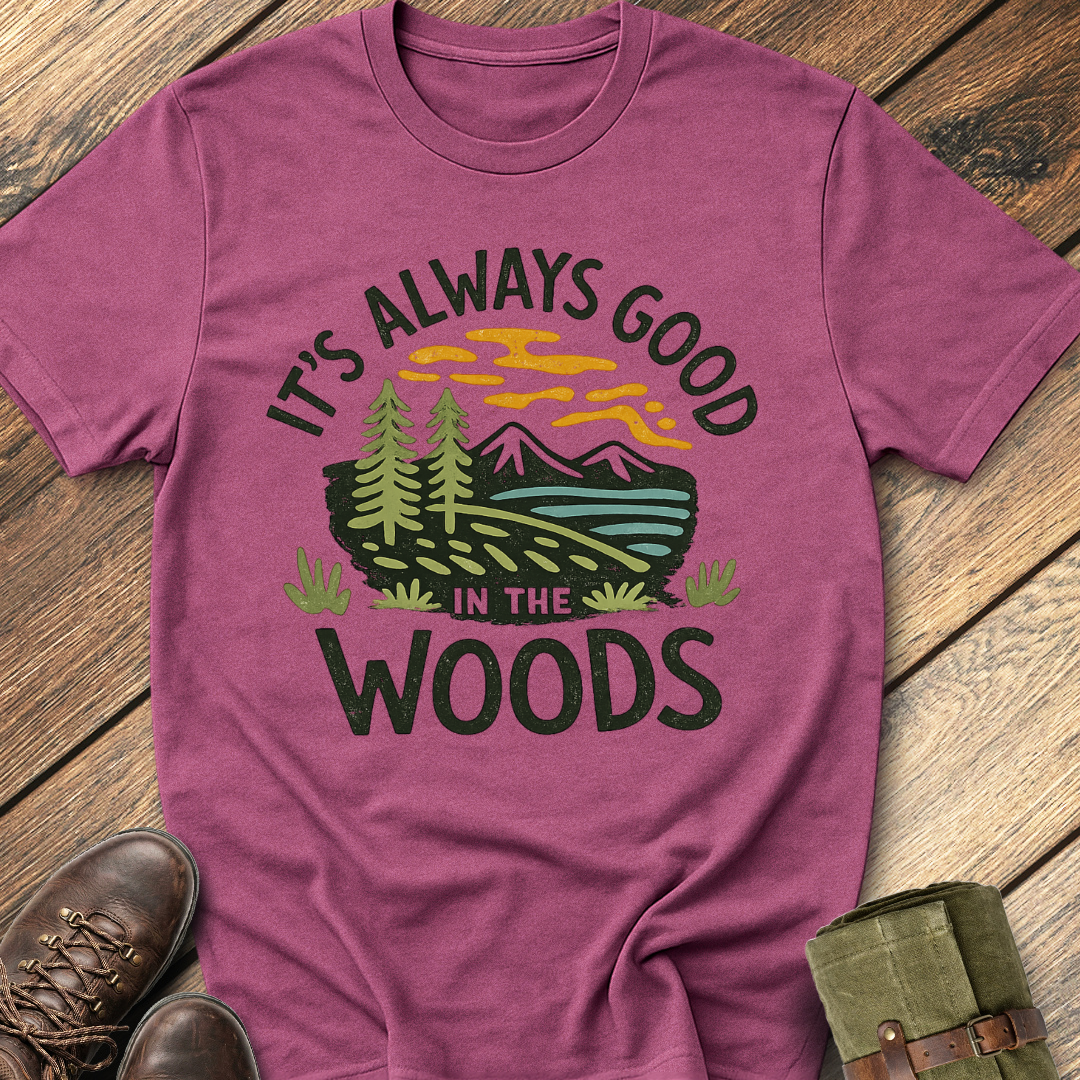 It's Always Good In The Woods T-Shirt