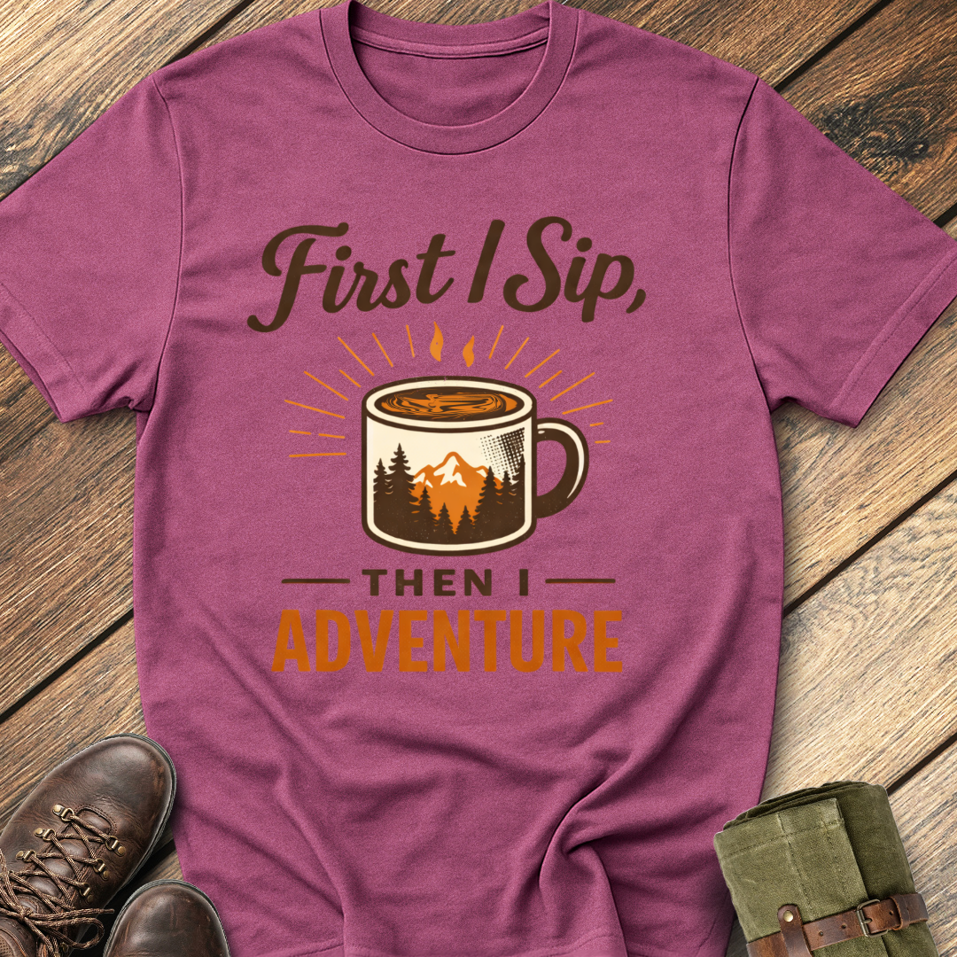 First I Sip, Then I Adventure T-Shirt