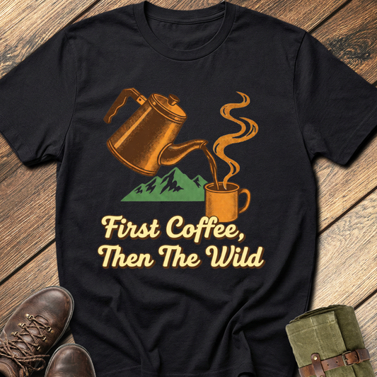 First Coffee, Then The Wild T-Shirt