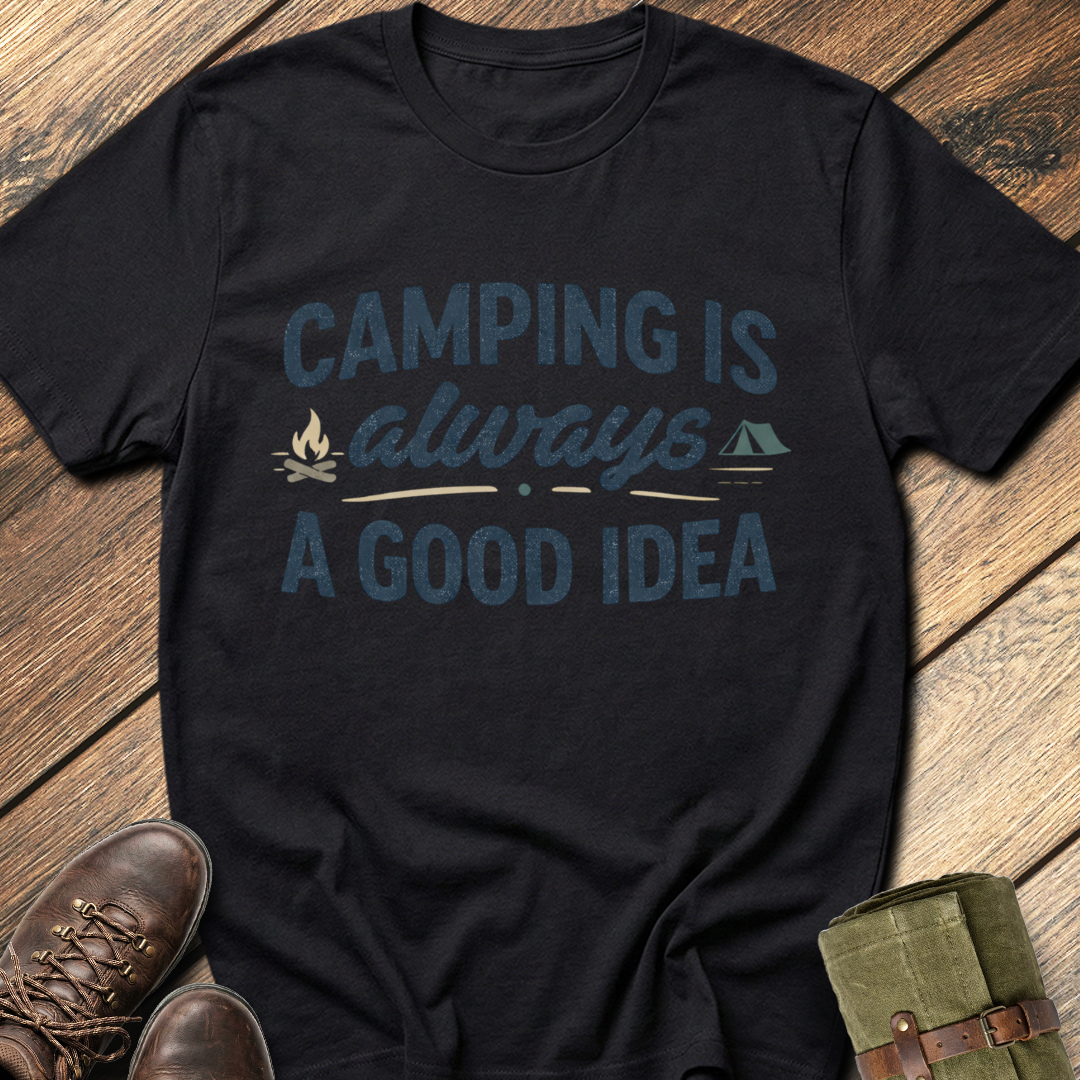 Camping Is Always A Good Idea T-Shirt