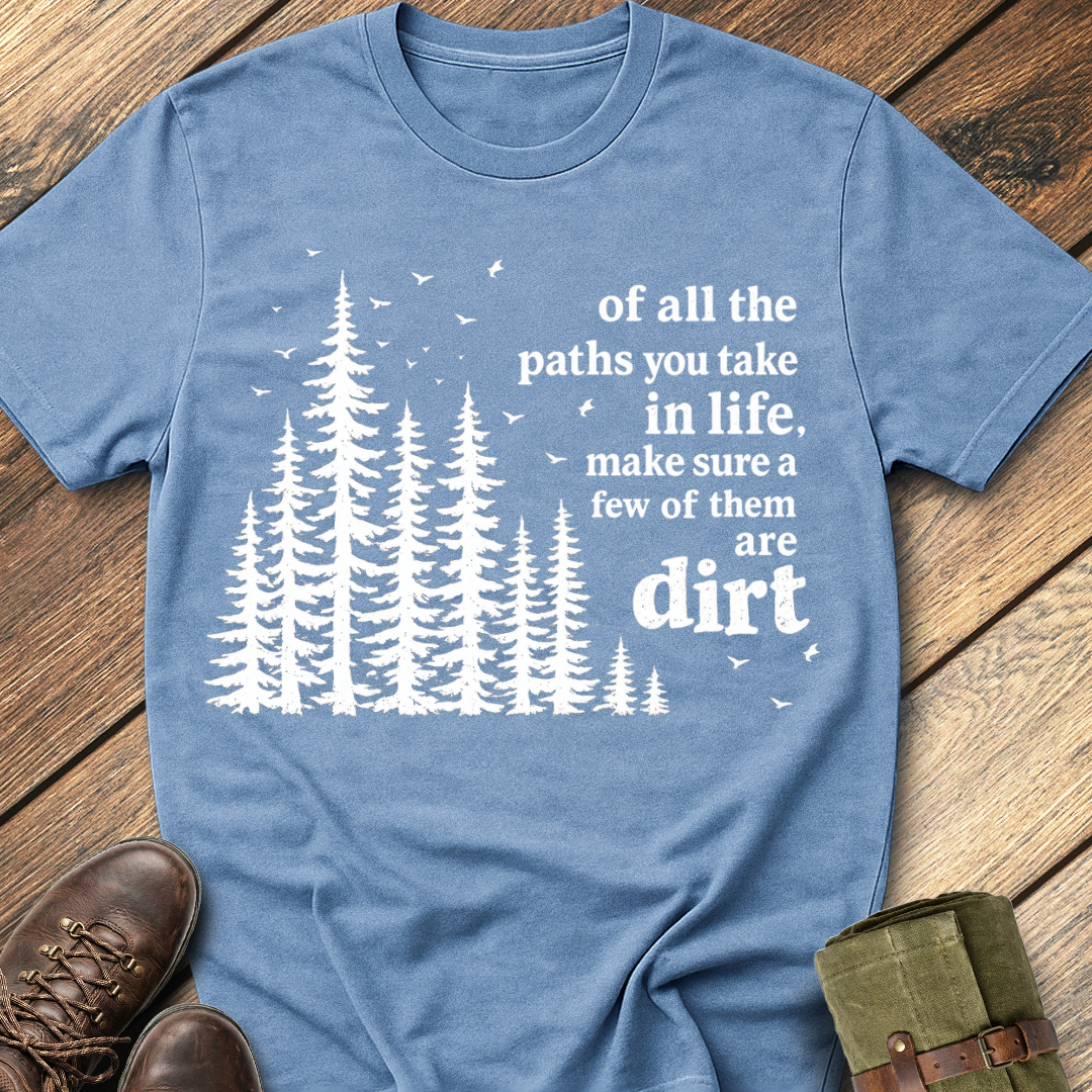 Of All The Paths You Take T-Shirt