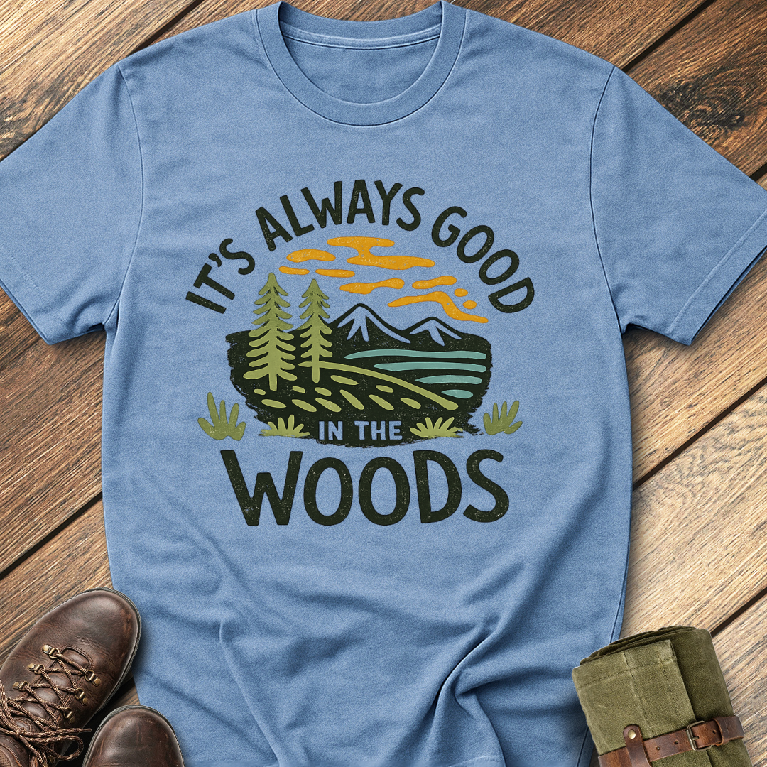 It's Always Good In The Woods T-Shirt