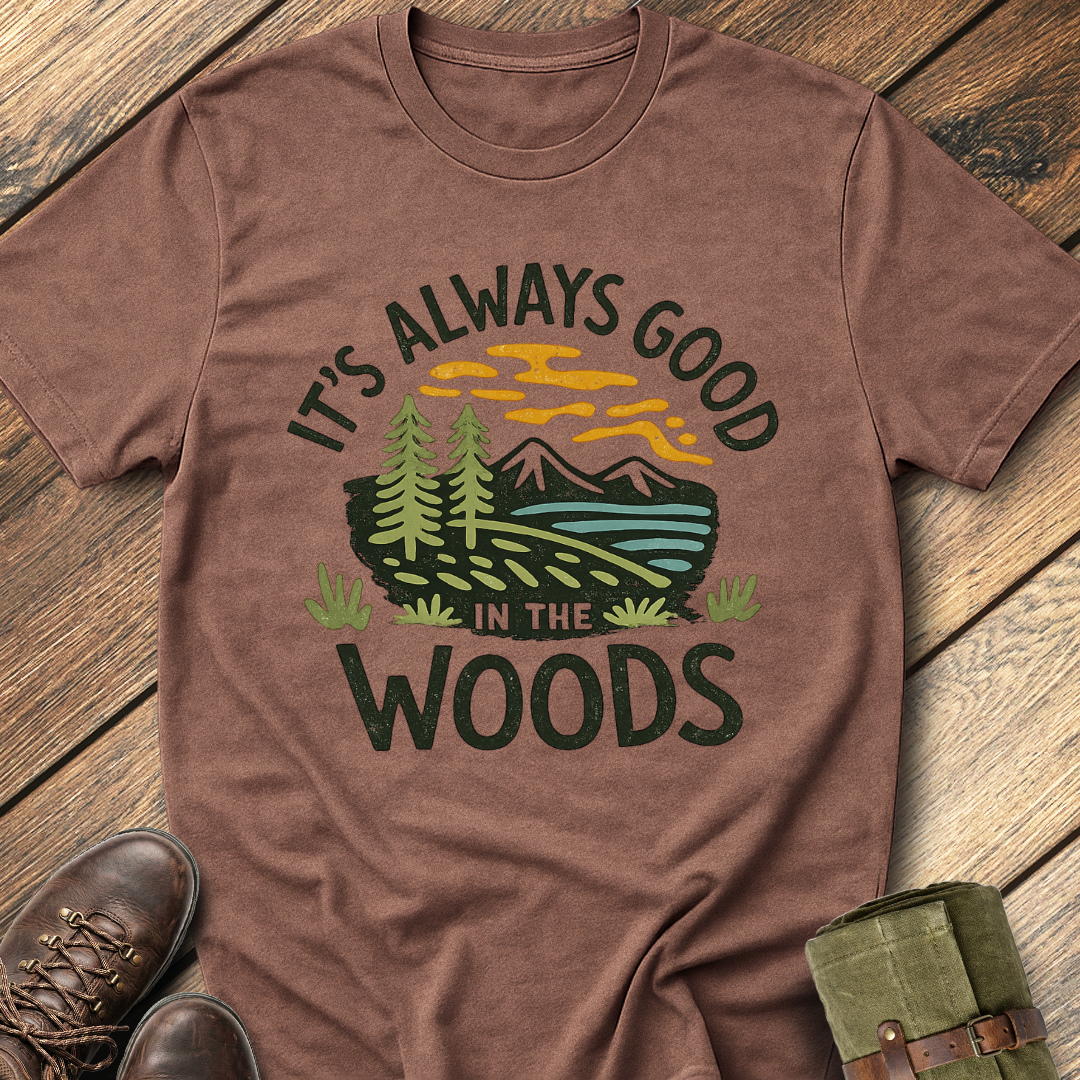 It's Always Good In The Woods T-Shirt