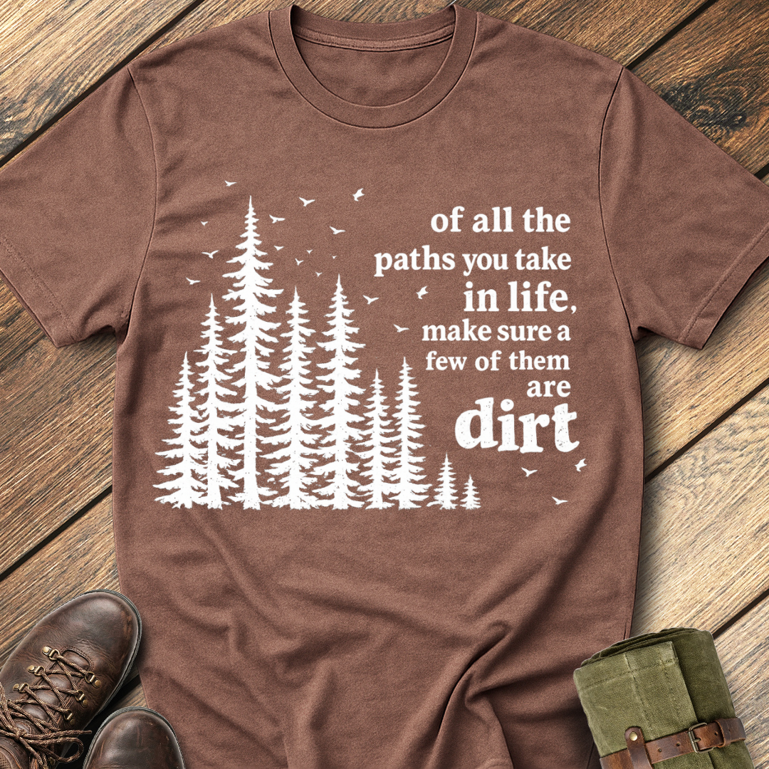 Of All The Paths You Take T-Shirt