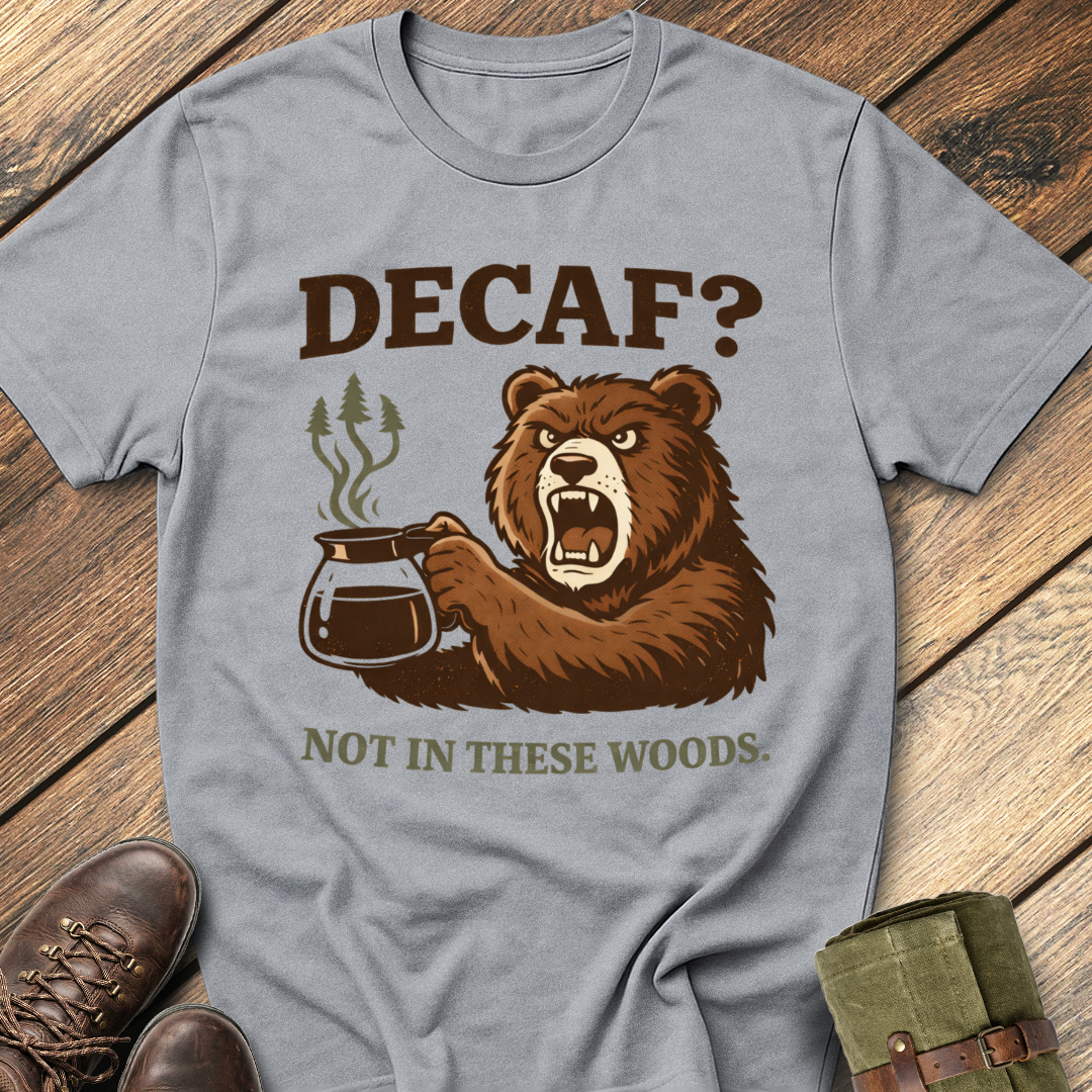 Decaf? Not In These Woods T-Shirt