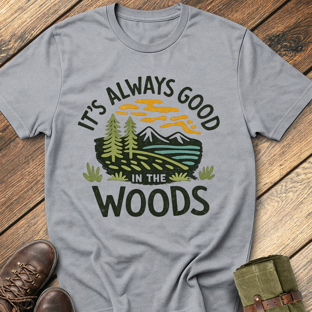 It's Always Good In The Woods T-Shirt
