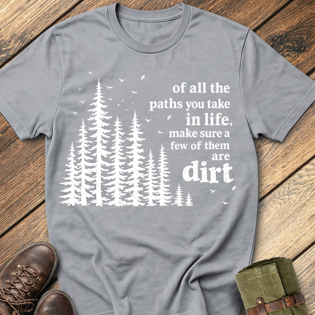 Of All The Paths You Take T-Shirt