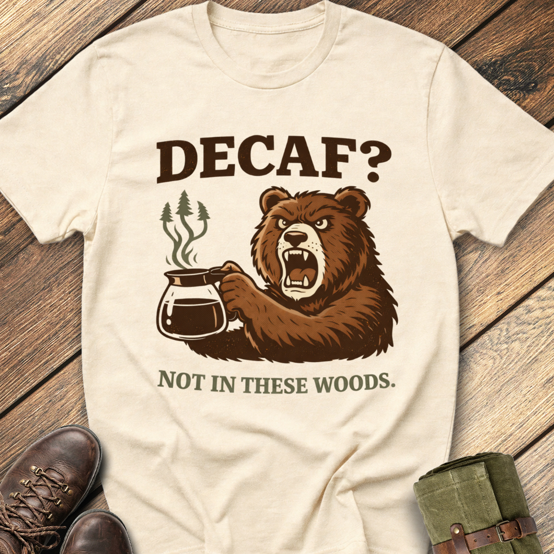 Decaf? Not In These Woods T-Shirt