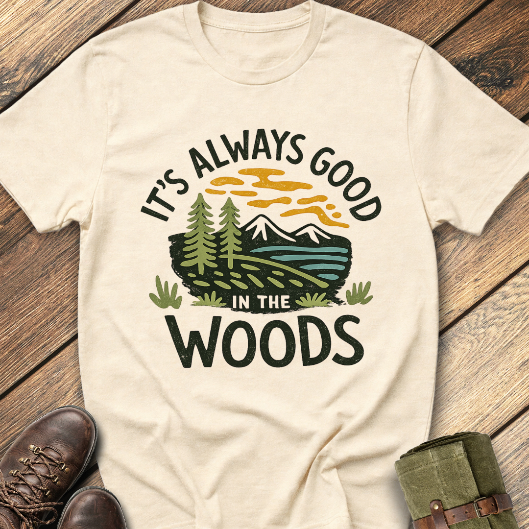 It's Always Good In The Woods T-Shirt