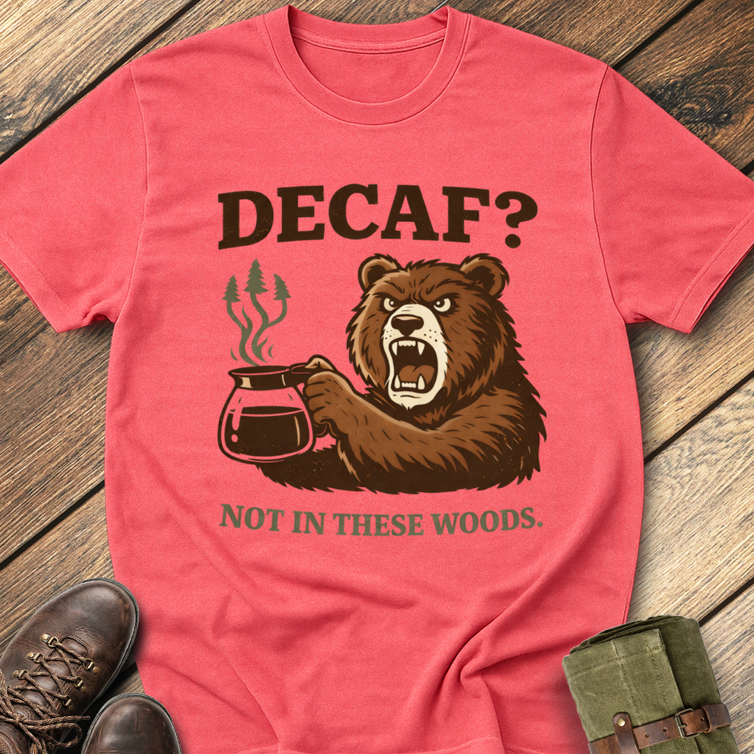 Decaf? Not In These Woods T-Shirt